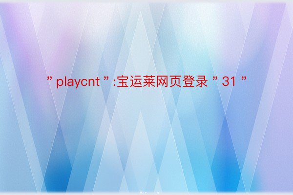 ＂playcnt＂:宝运莱网页登录＂31＂