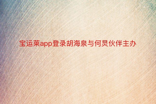 宝运莱app登录胡海泉与何炅伙伴主办