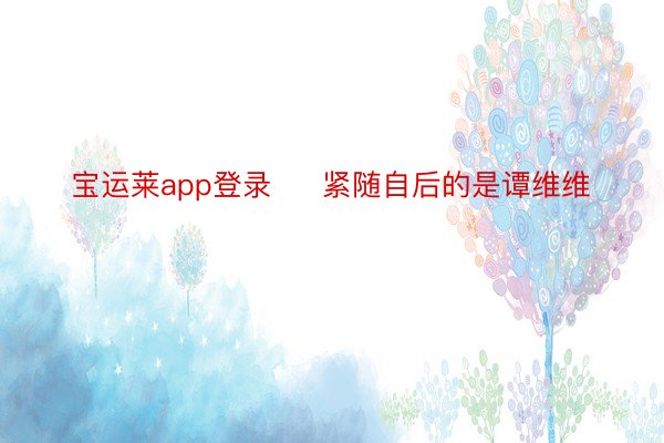 宝运莱app登录     紧随自后的是谭维维