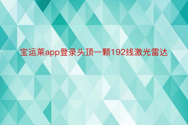 宝运莱app登录头顶一颗192线激光雷达